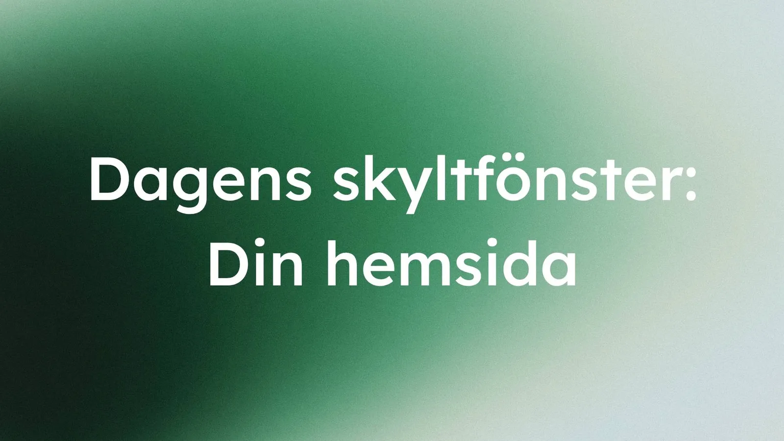 grön gradient med vit text: "dagens skyltfönster: din hemsida"