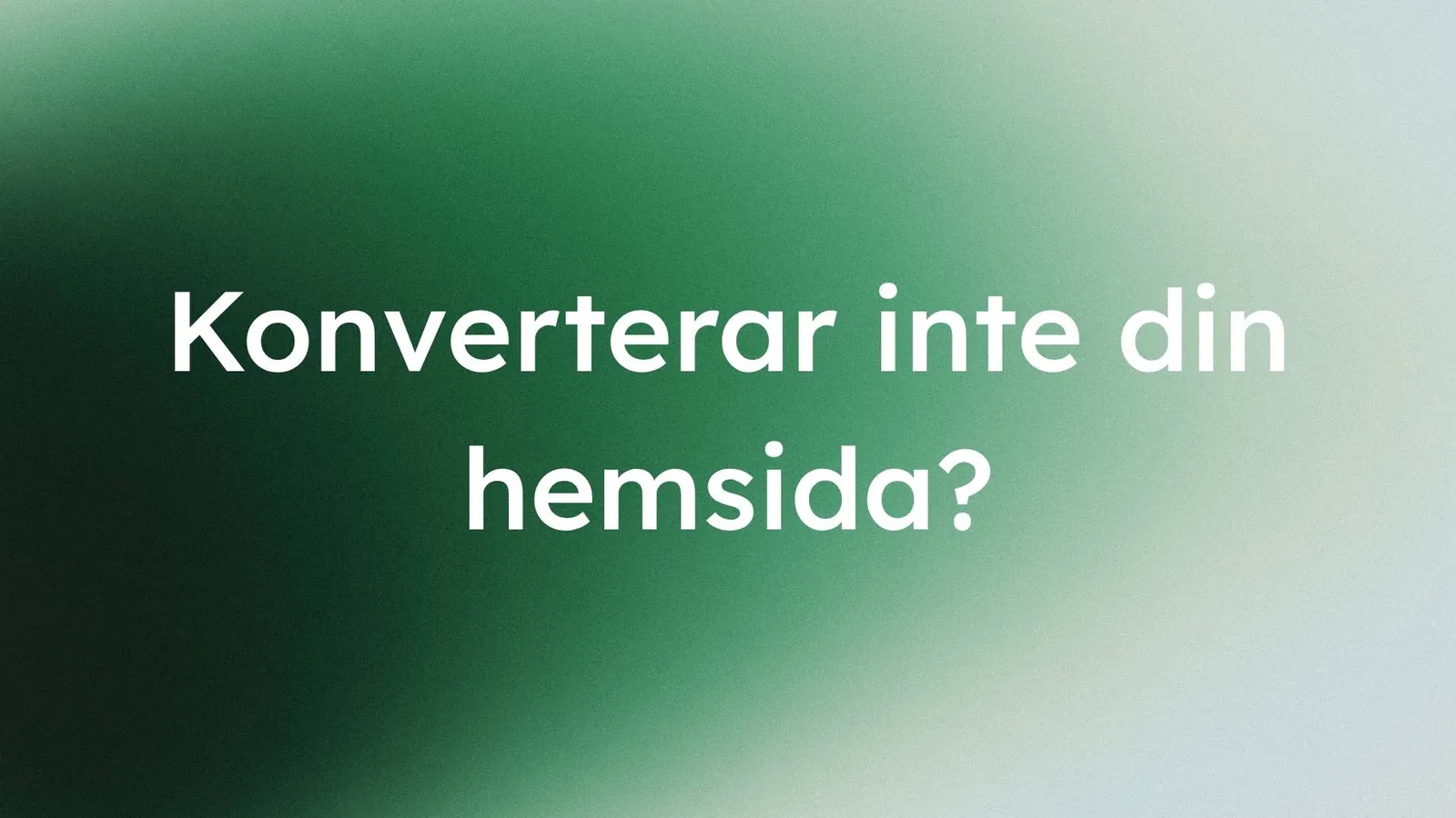 grön gradient med texten: "konverterar inte din hemsida?"