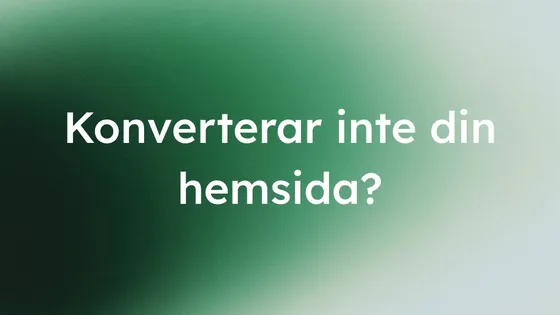 grön gradient med texten: "konverterar inte din hemsida?"