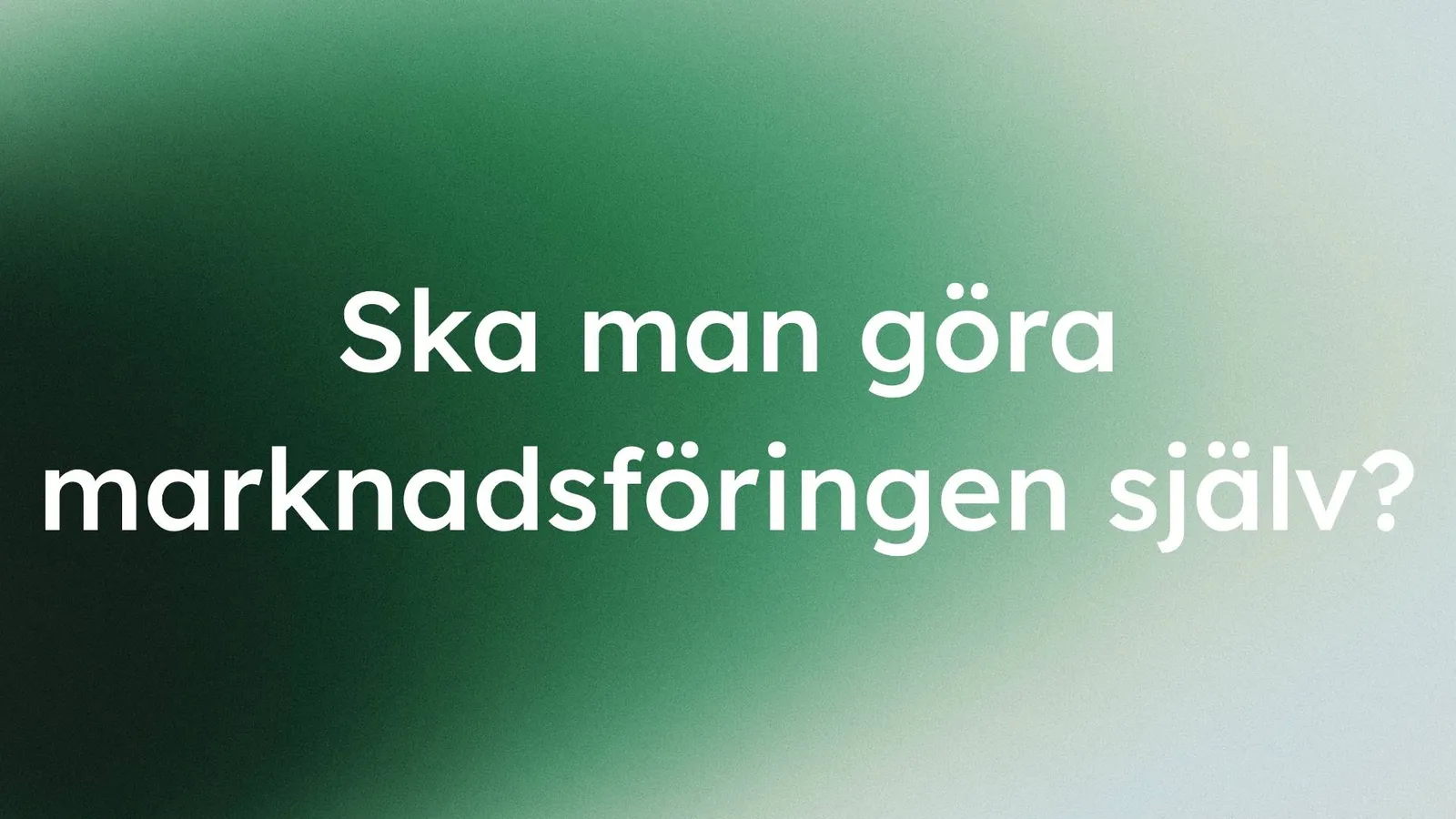 grön gradient med texten: "Ska man göra marknadsföringen själv?"
