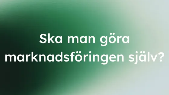 grön gradient med texten: "Ska man göra marknadsföringen själv?"