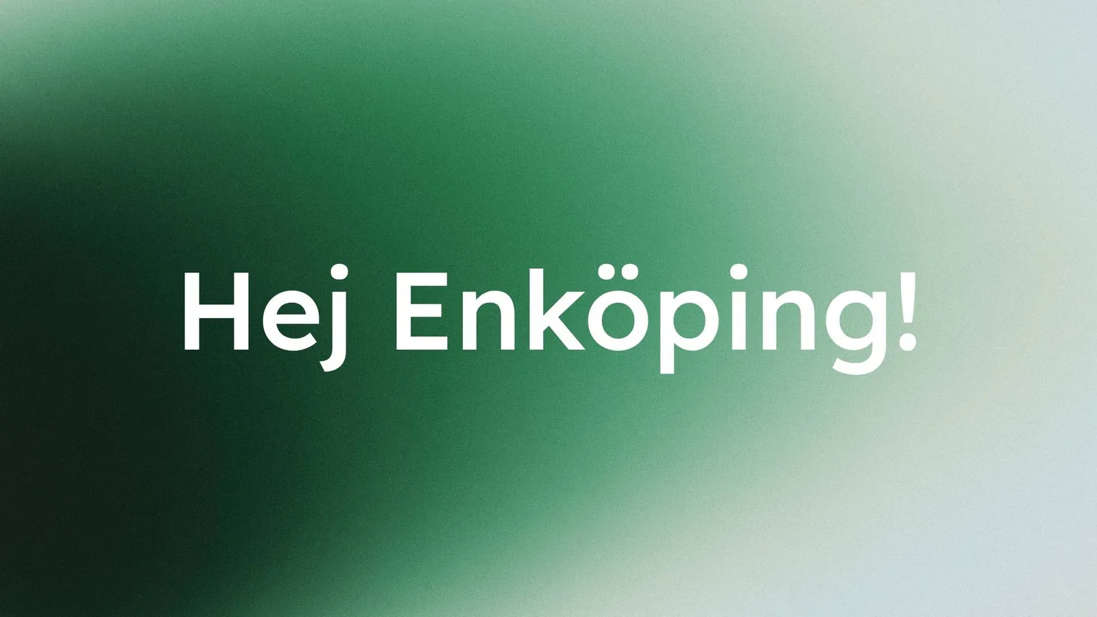 Grön gradientbakgrund med texten "Hej Enköping!" i sotra vita bokstäver